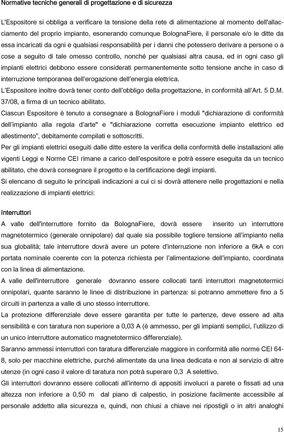 per qualsiasi altra causa, ed in ogni caso gli impianti elettrici debbono essere considerati permanentemente sotto tensione anche in caso di interruzione temporanea dell erogazione dell energia