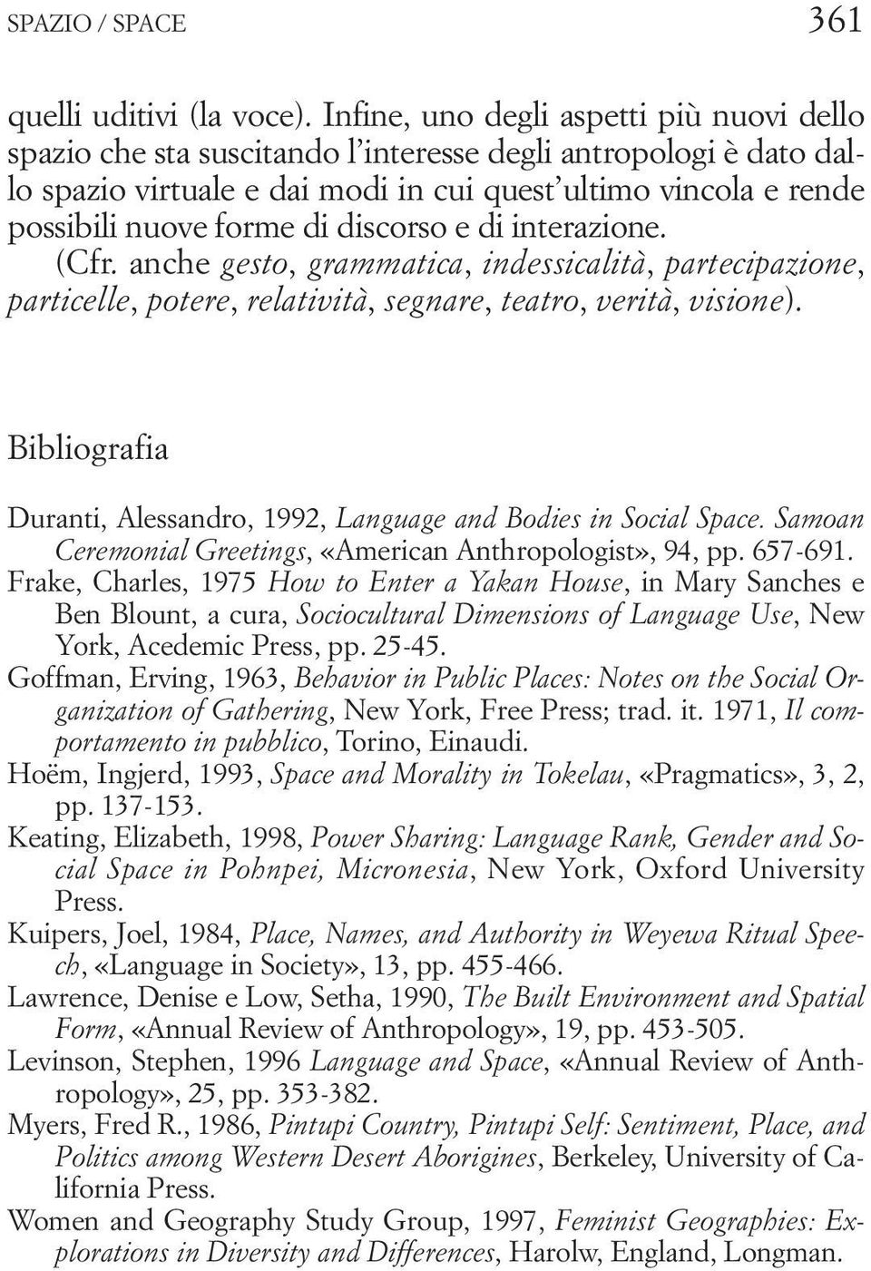 discorso e di interazione. (Cfr. anche gesto, grammatica, indessicalità, partecipazione, particelle, potere, relatività, segnare, teatro, verità, visione).