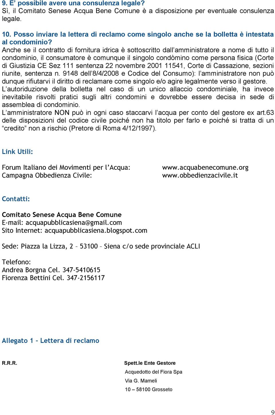 Anche se il contratto di fornitura idrica è sottoscritto dall amministratore a nome di tutto il condominio, il consumatore è comunque il singolo condòmino come persona fisica (Corte di Giustizia CE