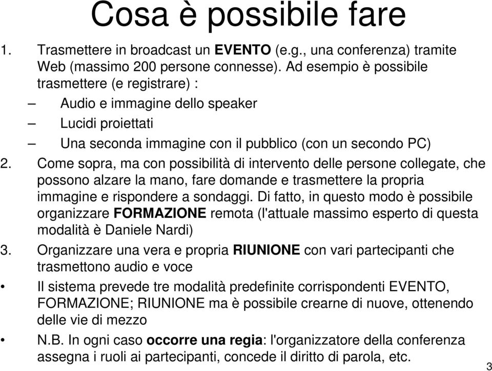 Come sopra, ma con possibilità di intervento delle persone collegate, che possono alzare la mano, fare domande e trasmettere la propria immagine e rispondere a sondaggi.