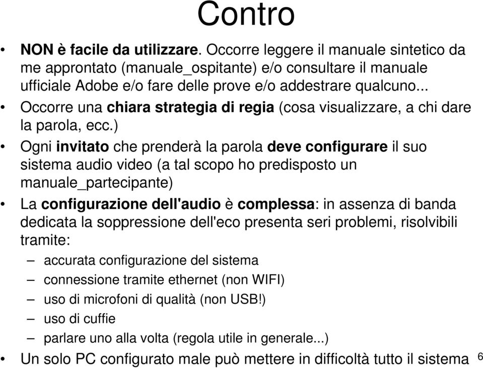 ) Ogni invitato che prenderà la parola deve configurare il suo sistema audio video (a tal scopo ho predisposto un manuale_partecipante) La configurazione dell'audio è complessa: in assenza di banda