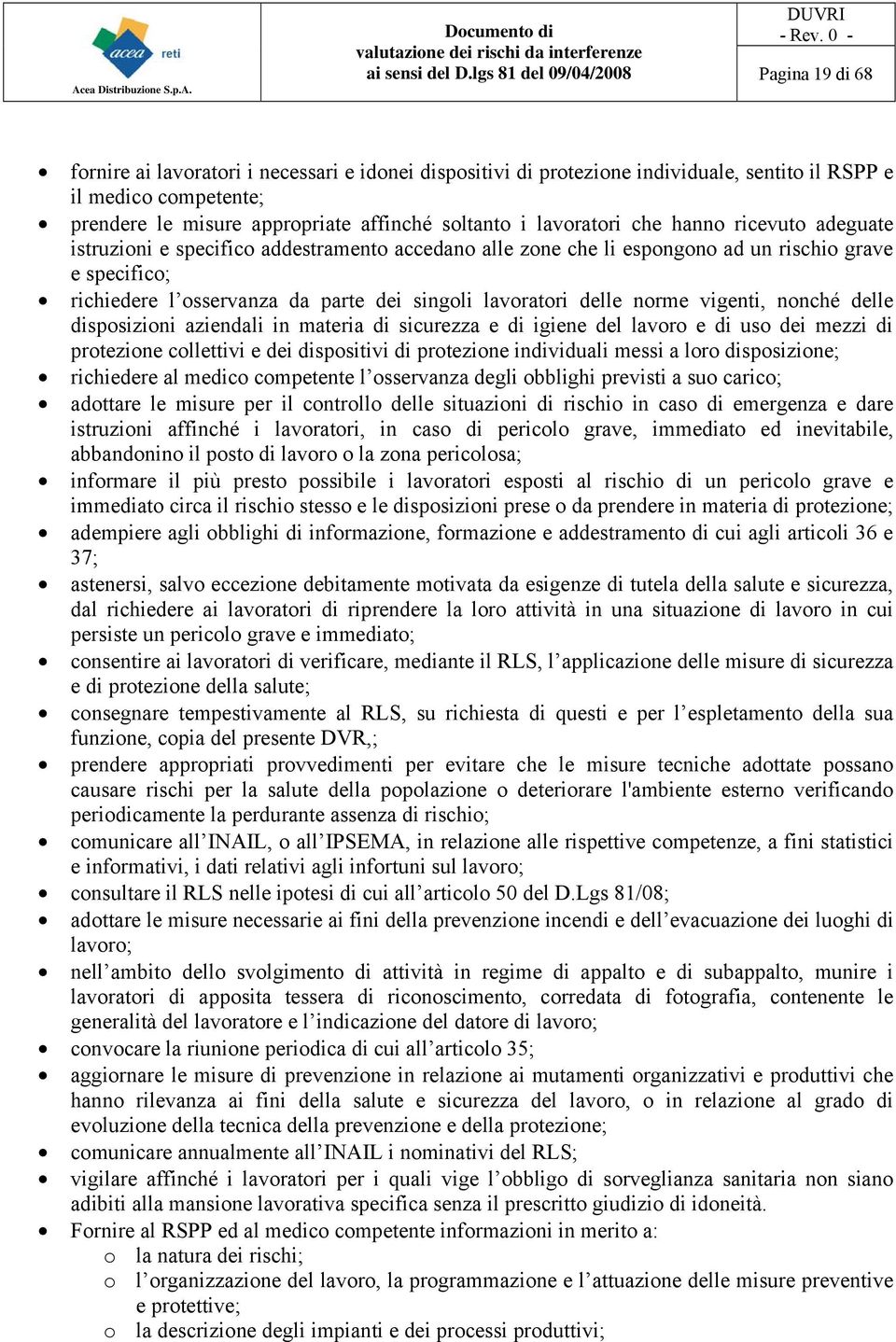 soltanto i lavoratori che hanno ricevuto adeguate istruzioni e specifico addestramento accedano alle zone che li espongono ad un rischio grave e specifico; richiedere l osservanza da parte dei