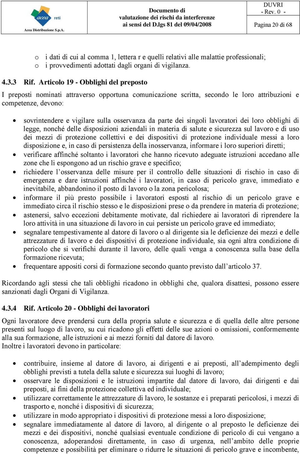 Articolo 19 - Obblighi del preposto I preposti nominati attraverso opportuna comunicazione scritta, secondo le loro attribuzioni e competenze, devono: sovrintendere e vigilare sulla osservanza da