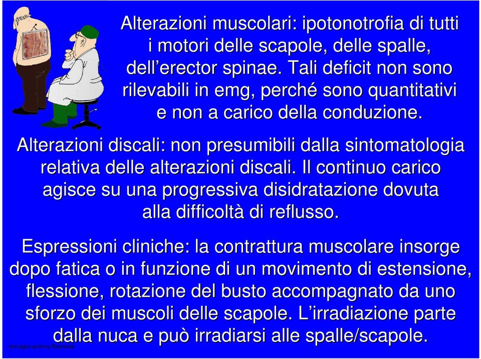 Alterazioni discali: non presumibili dalla sintomatologia relativa delle alterazioni discali.