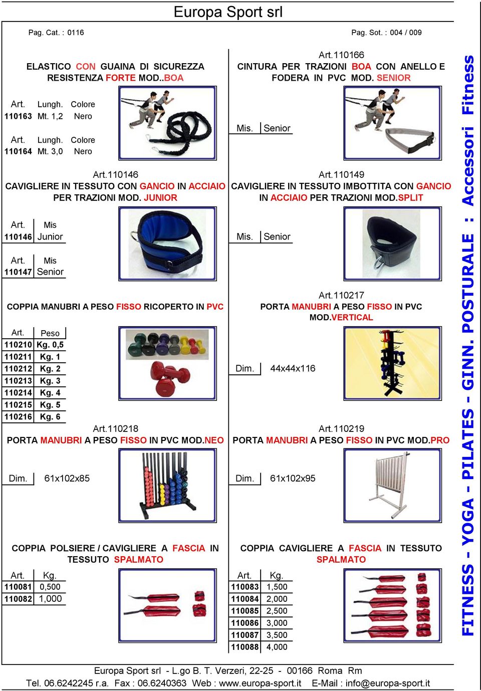 110149 CAVIGLIERE IN TESSUTO IMBOTTITA CON GANCIO IN ACCIAIO PER TRAZIONI MOD.SPLIT Art. Mis 110146 Junior Mis. Senior Art. Mis 110147 Senior COPPIA MANUBRI A PESO FISSO RICOPERTO IN PVC Art.