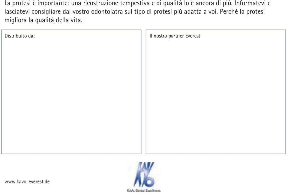 Informatevi e lasciatevi consigliare dal vostro odontoiatra sul tipo di