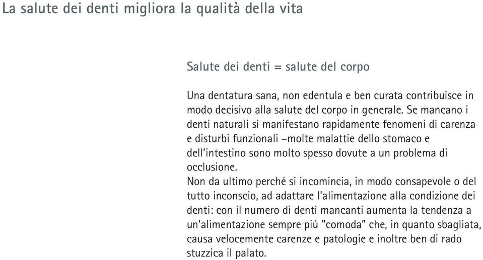 Se mancano i denti naturali si manifestano rapidamente fenomeni di carenza e disturbi funzionali molte malattie dello stomaco e dell intestino sono molto spesso dovute a un