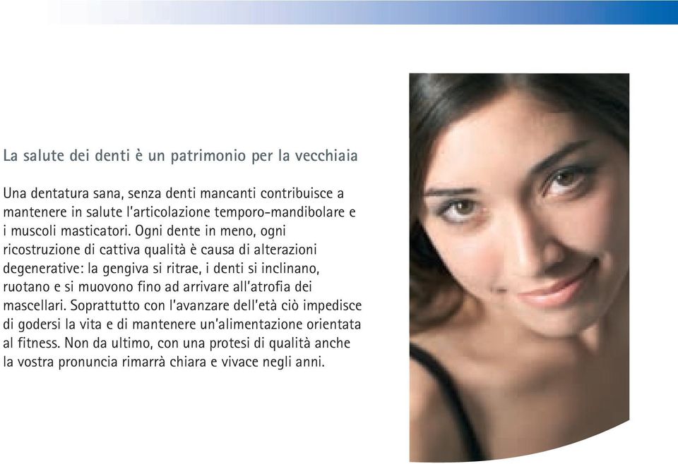 Ogni dente in meno, ogni ricostruzione di cattiva qualità è causa di alterazioni degenerative: la gengiva si ritrae, i denti si inclinano, ruotano e si