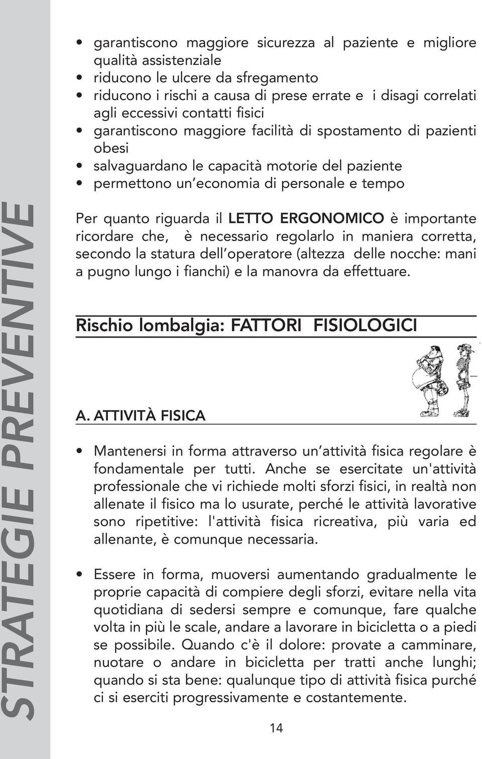 riguarda il LETTO ERGONOMICO è importante ricordare che, è necessario regolarlo in maniera corretta, secondo la statura dell operatore (altezza delle nocche: mani a pugno lungo i fianchi) e la