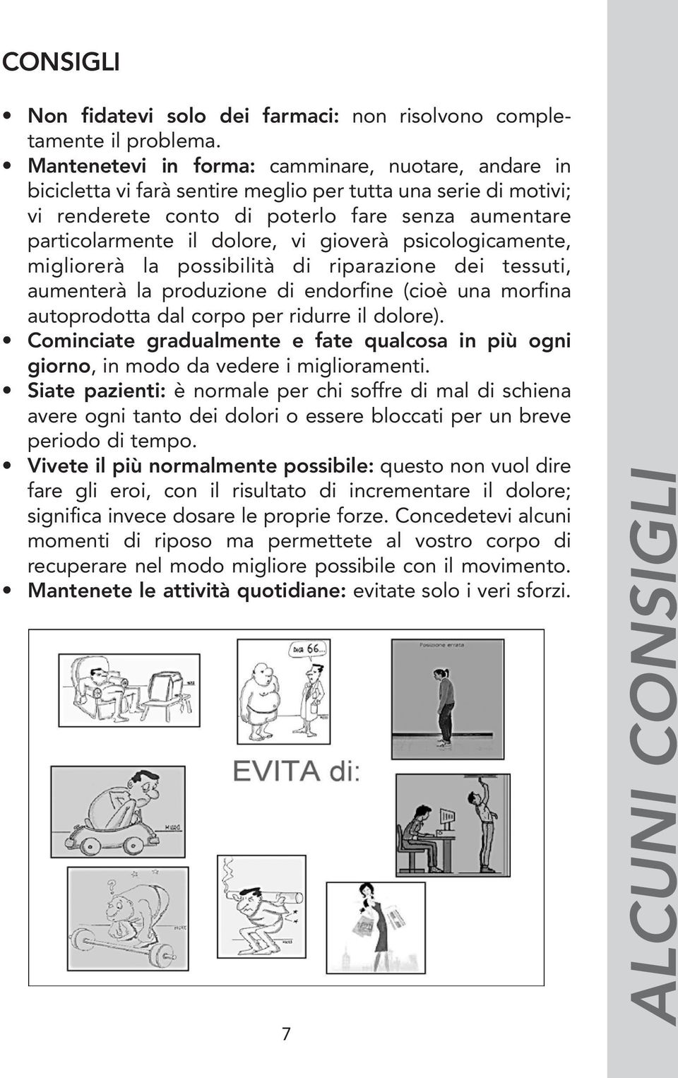 gioverà psicologicamente, migliorerà la possibilità di riparazione dei tessuti, aumenterà la produzione di endorfine (cioè una morfina autoprodotta dal corpo per ridurre il dolore).