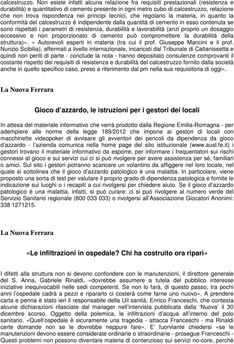 nei principi tecnici, che regolano la materia, in quanto la conformità del calcestruzzo é indipendente dalla quantità di cemento in esso contenuta se sono rispettati i parametri di resistenza,