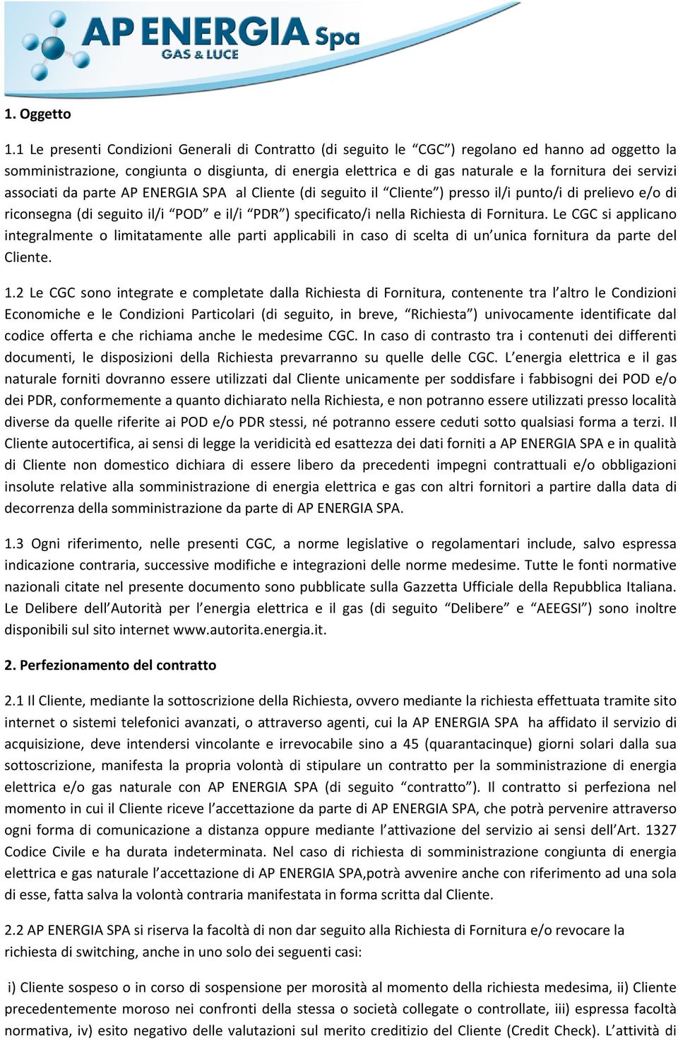 servizi associati da parte AP ENERGIA SPA al Cliente (di seguito il Cliente ) presso il/i punto/i di prelievo e/o di riconsegna (di seguito il/i POD e il/i PDR ) specificato/i nella Richiesta di