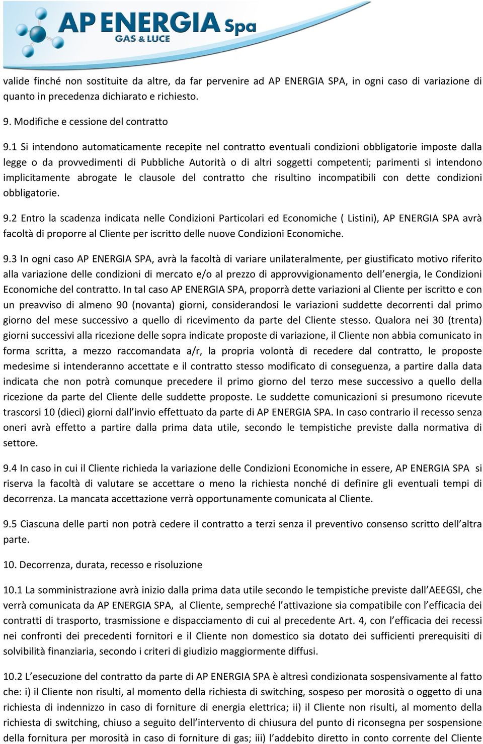 intendono implicitamente abrogate le clausole del contratto che risultino incompatibili con dette condizioni obbligatorie. 9.