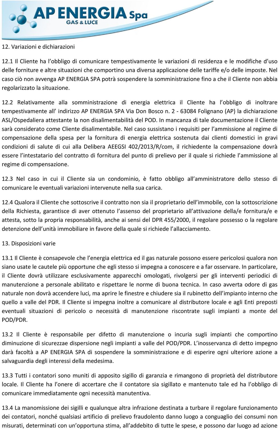 delle imposte. Nel caso ciò non avvenga AP ENERGIA SPA potrà sospendere la somministrazione fino a che il Cliente non abbia regolarizzato la situazione. 12.