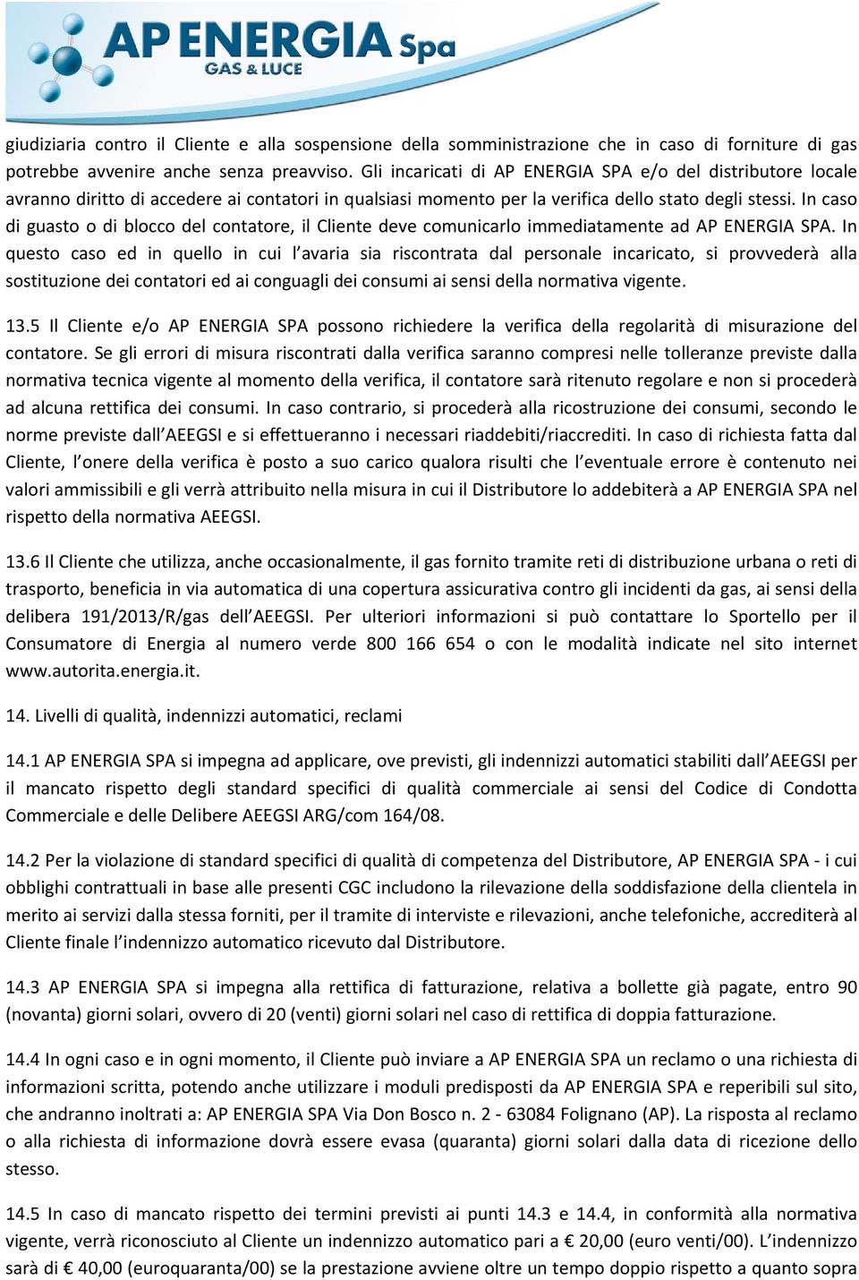 In caso di guasto o di blocco del contatore, il Cliente deve comunicarlo immediatamente ad AP ENERGIA SPA.