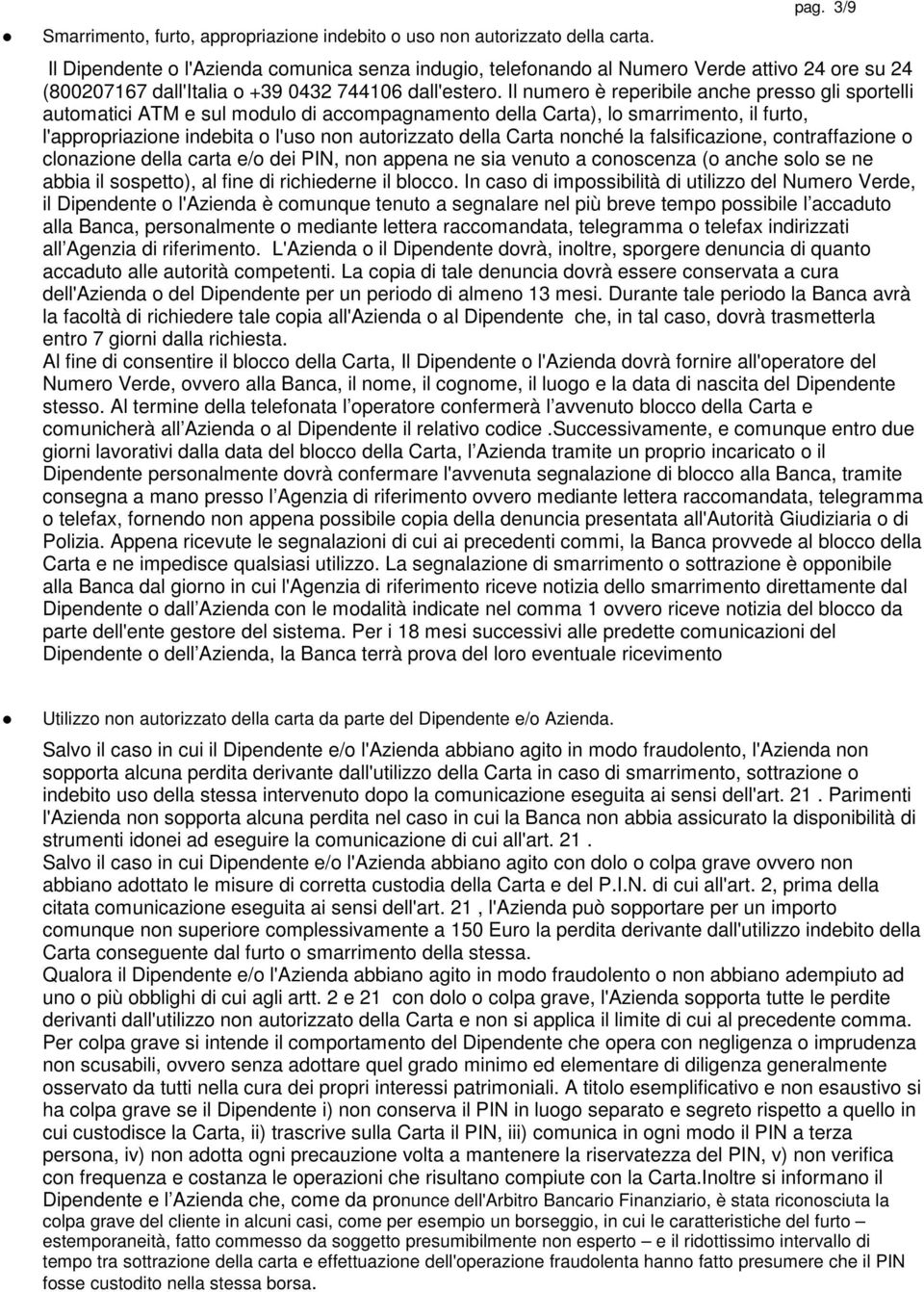 Il numero è reperibile anche presso gli sportelli automatici ATM e sul modulo di accompagnamento della Carta), lo smarrimento, il furto, l'appropriazione indebita o l'uso non autorizzato della Carta