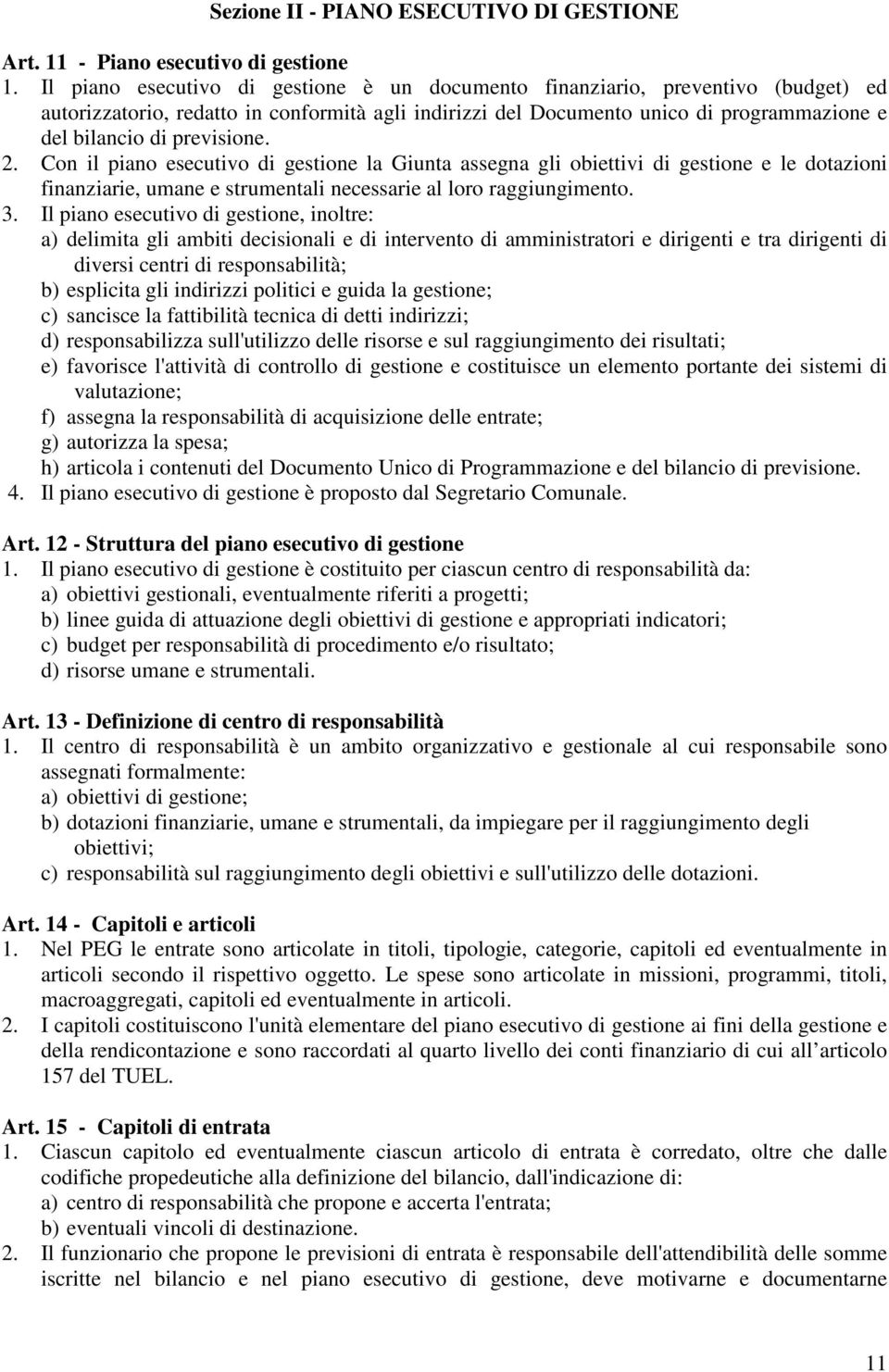 previsione. 2. Con il piano esecutivo di gestione la Giunta assegna gli obiettivi di gestione e le dotazioni finanziarie, umane e strumentali necessarie al loro raggiungimento. 3.