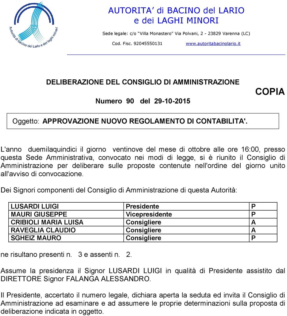 L'anno duemilaquindici il giorno ventinove del mese di ottobre alle ore 16:00, presso questa Sede Amministrativa, convocato nei modi di legge, si è riunito il Consiglio di Amministrazione per