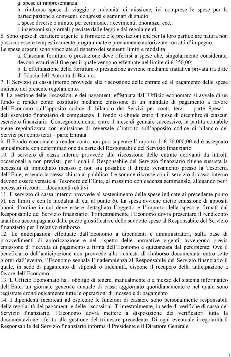 Sono spese di carattere urgente le forniture e le prestazioni che per la loro particolare natura non possono essere tempestivamente programmate e previamente autorizzate con atti d impegno.