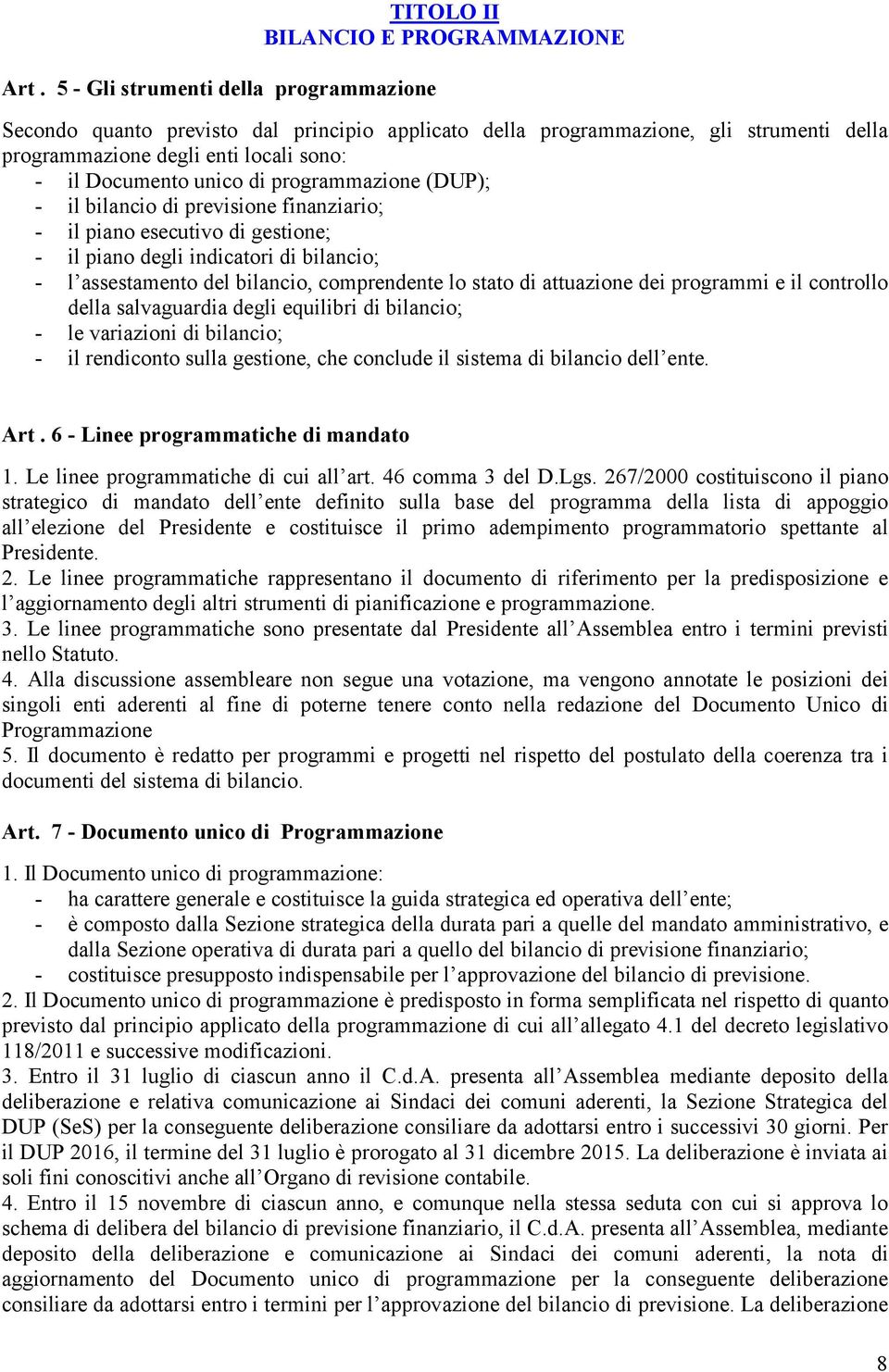 bilancio, comprendente lo stato di attuazione dei programmi e il controllo della salvaguardia degli equilibri di bilancio; - le variazioni di bilancio; - il rendiconto sulla gestione, che conclude il