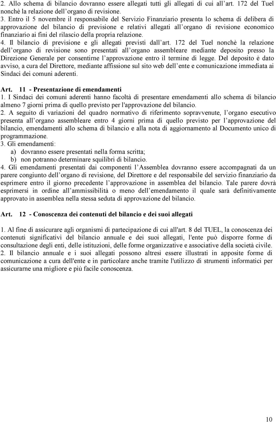 finanziario ai fini del rilascio della propria relazione. 4. Il bilancio di previsione e gli allegati previsti dall art.