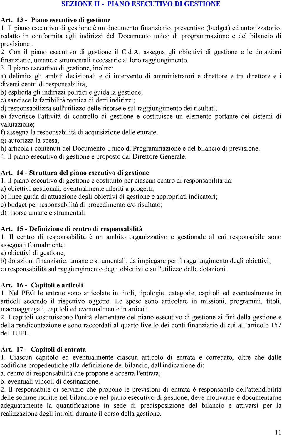 previsione. 2. Con il piano esecutivo di gestione il C.d.A. assegna gli obiettivi di gestione e le dotazioni finanziarie, umane e strumentali necessarie al loro raggiungimento. 3.