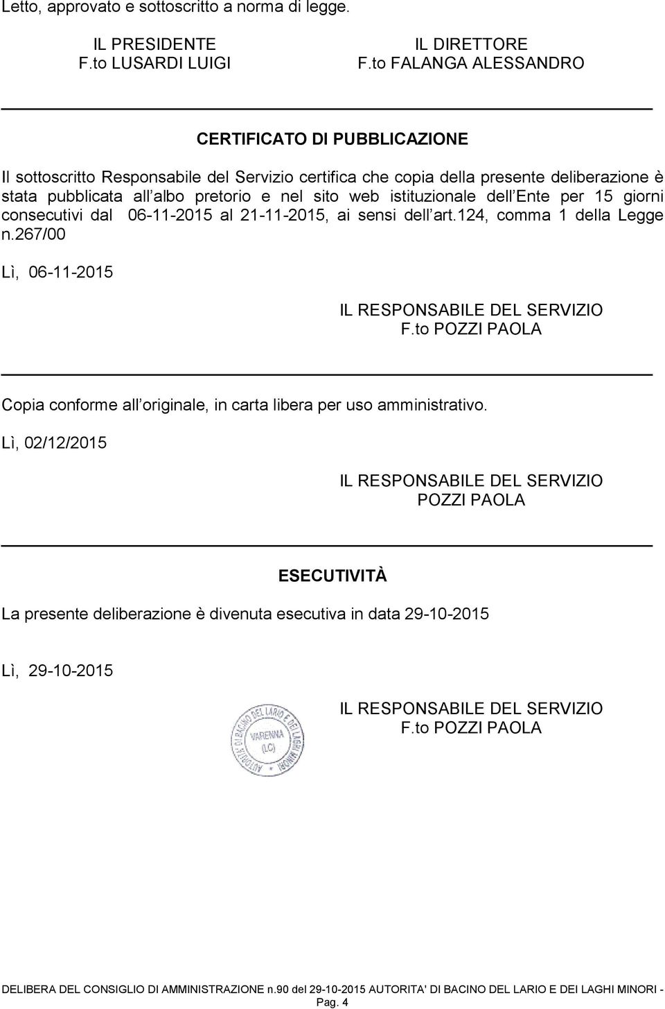 istituzionale dell Ente per 15 giorni consecutivi dal 06-11-2015 al 21-11-2015, ai sensi dell art.124, comma 1 della Legge n.267/00 Lì, 06-11-2015 IL RESPONSABILE DEL SERVIZIO F.