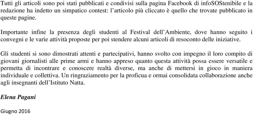 Importante infine la presenza degli studenti al Festival dell Ambiente, dove hanno seguito i convegni e le varie attività proposte per poi stendere alcuni articoli di resoconto delle iniziative.