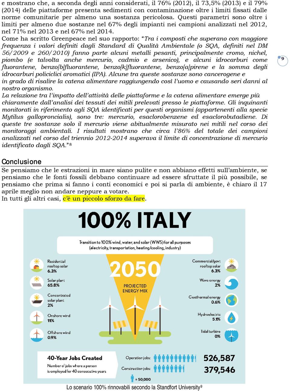 Come ha scritto Greenpeace nel suo rapporto: Tra i composti che superano con maggiore frequenza i valori definiti dagli Standard di Qualità Ambientale (o SQA, definiti nel DM 56/2009 e 260/2010)