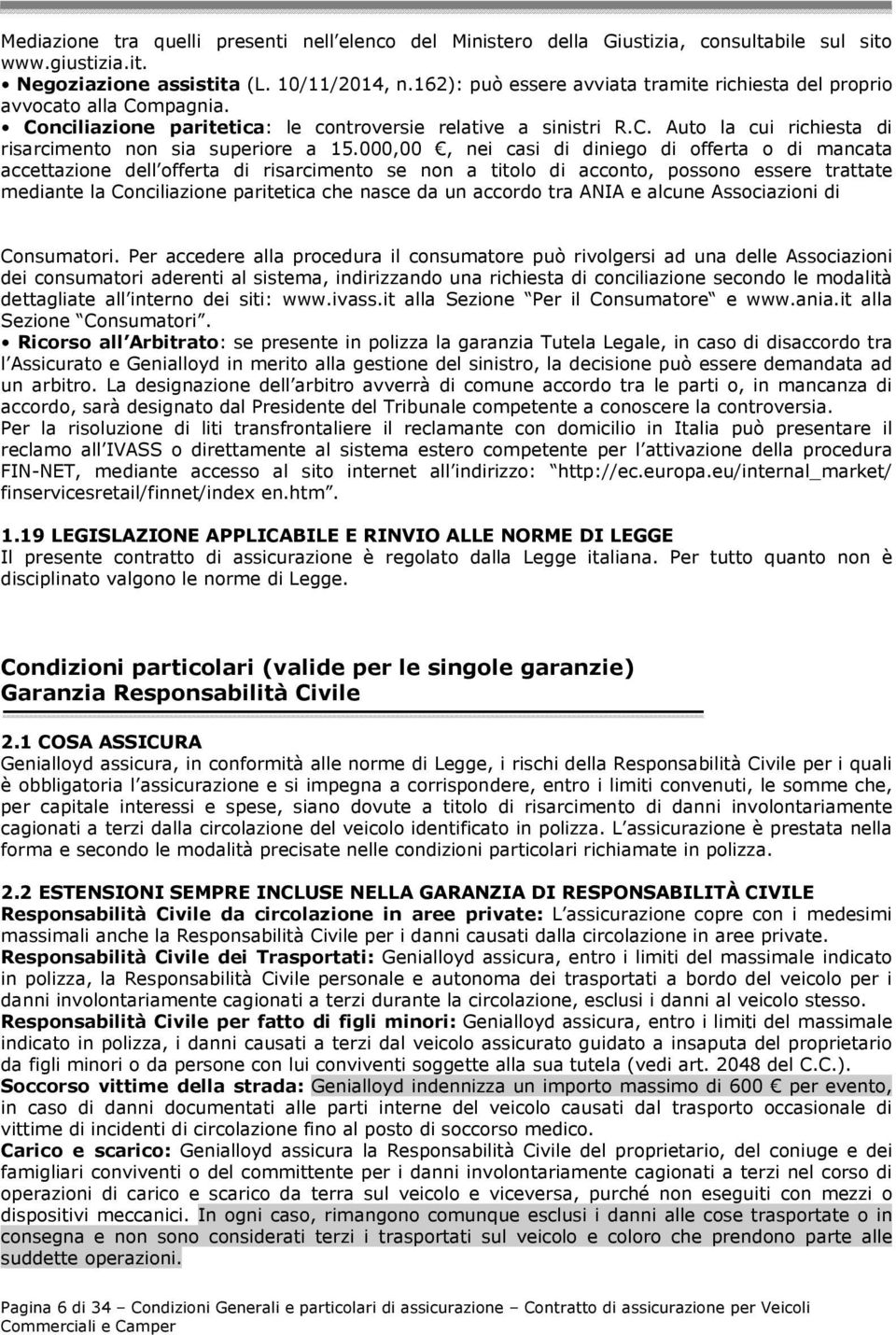 000,00, nei casi di diniego di offerta o di mancata accettazione dell offerta di risarcimento se non a titolo di acconto, possono essere trattate mediante la Conciliazione paritetica che nasce da un