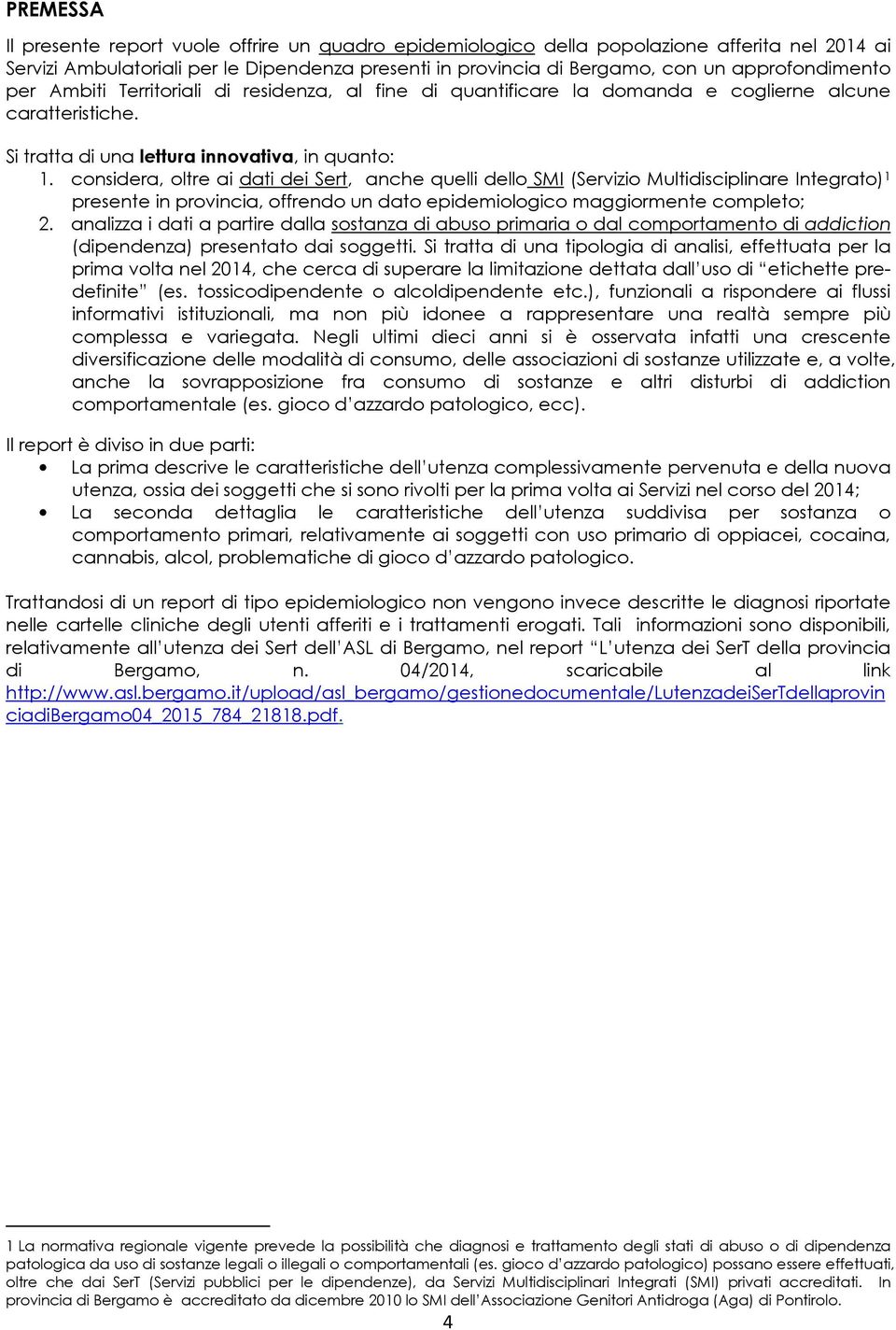 considera, oltre ai dati dei Sert, anche quelli dello SMI (Servizio Multidisciplinare Integrato) 1 presente in provincia, offrendo un dato epidemiologico maggiormente completo; 2.