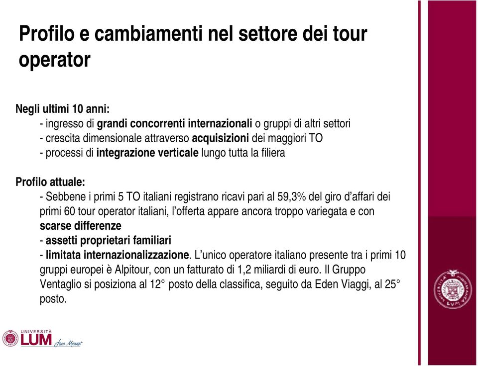 dei primi 60 tour operator italiani, l offerta appare ancora troppo variegata e con scarse differenze - assetti proprietari familiari - limitata internazionalizzazione.