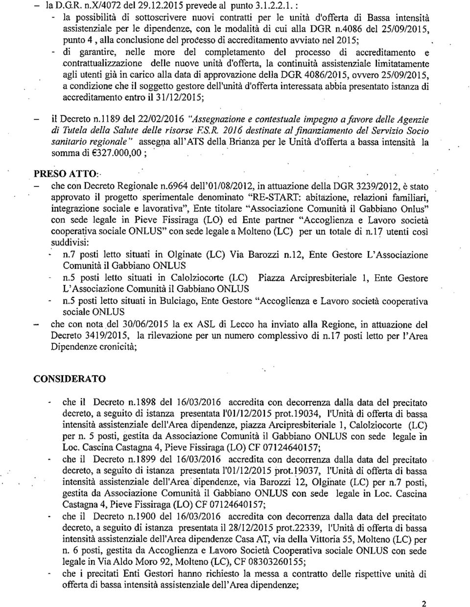 delle nuove unità d'offerta, la continuità assistenziale limitatamente agli utenti già in carico alla data di approvazione della DGR 4086/2015, ovvero 25/09/2015, a condizione che il soggetto gestore