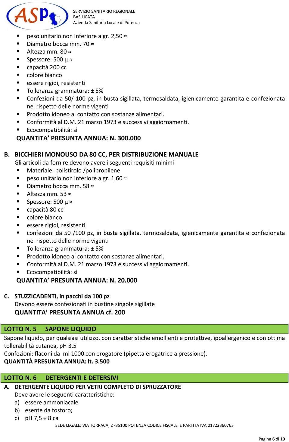 confezionata nel rispetto delle norme vigenti Prodotto idoneo al contatto con sostanze alimentari. Conformità al D.M. 21 marzo 1973 e successivi aggiornamenti. QUANTITA PRESUNTA ANNUA: N. 300.000 B.