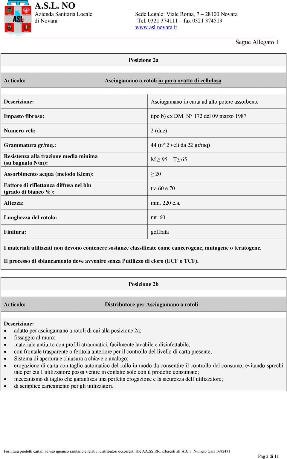 60 goffrata Posizione 2b Distributore per Asciugamano a rotoli adatto per asciugamano a rotoli di cui alla posizione 2a; con frontale trasparente o feritoia anteriore per il controllo del livello di