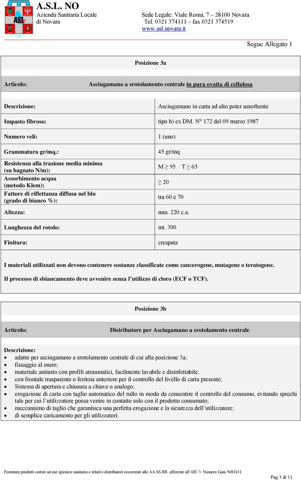 300 Posizione 3b Distributore per Asciugamano a srotolamento centrale adatto per asciugamano a srotolamento centrale di cui alla posizione 3a; con frontale trasparente o feritoia anteriore per il