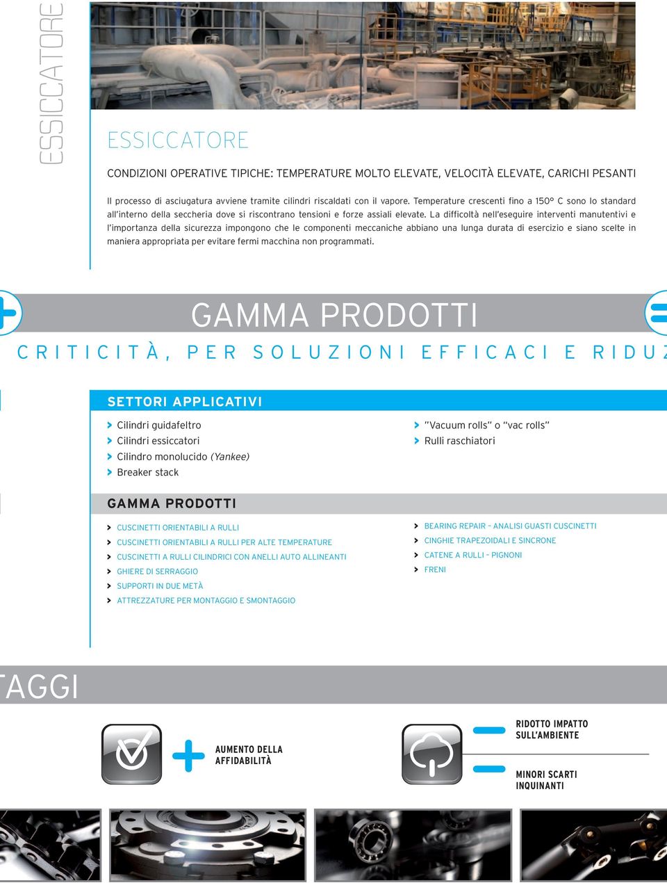 La difficoltà nell eseguire interventi manutentivi e l importanza della sicurezza impongono che le componenti meccaniche abbiano una lunga durata di esercizio e siano scelte in maniera appropriata