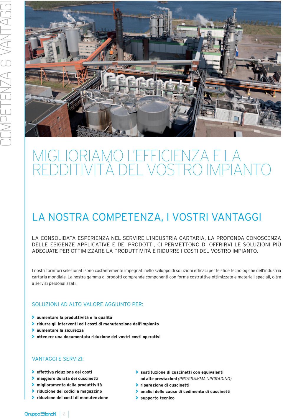 I nostri fornitori selezionati sono costantemente impegnati nello sviluppo di soluzioni efficaci per le sfide tecnologiche dell industria cartaria mondiale.