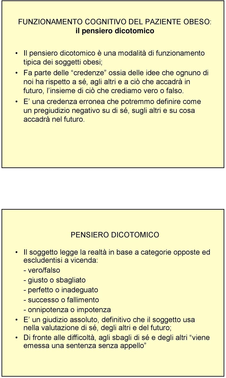 E una credenza erronea che potremmo definire come un pregiudizio negativo su di sé, sugli altri e su cosa accadrà nel futuro.