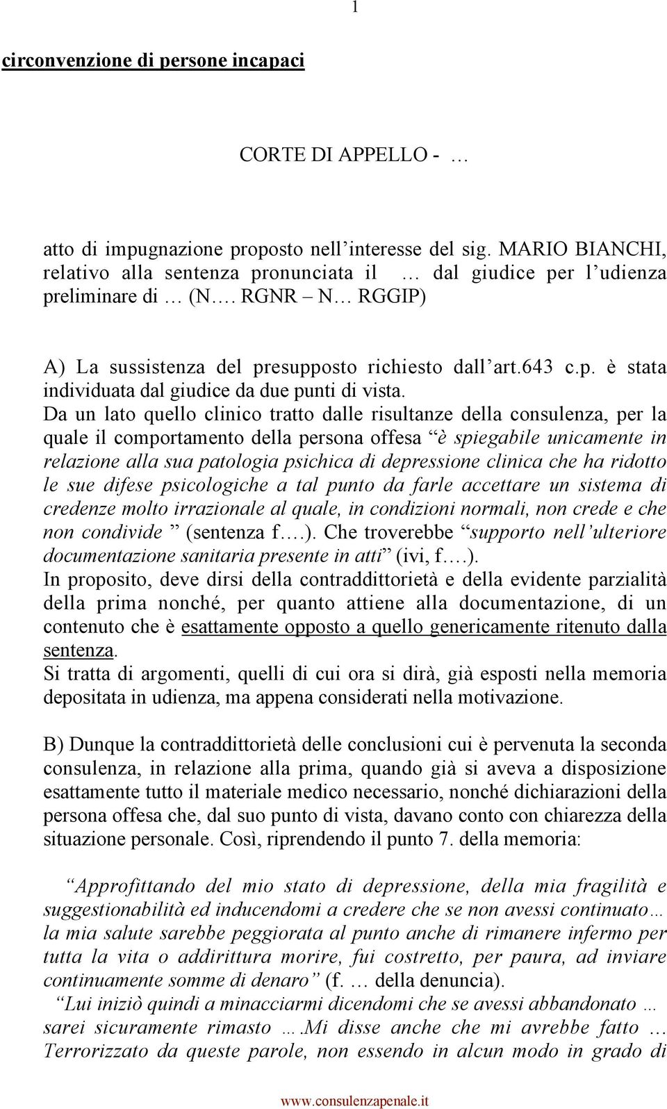 Da un lato quello clinico tratto dalle risultanze della consulenza, per la quale il comportamento della persona offesa è spiegabile unicamente in relazione alla sua patologia psichica di depressione