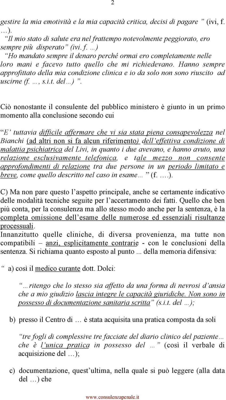 Ciò nonostante il consulente del pubblico ministero è giunto in un primo momento alla conclusione secondo cui E tuttavia difficile affermare che vi sia stata piena consapevolezza nel Bianchi (ad