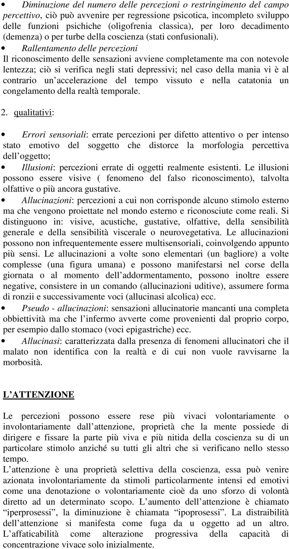 Rallentamento delle percezioni Il riconoscimento delle sensazioni avviene completamente ma con notevole lentezza; ciò si verifica negli stati depressivi; nel caso della mania vi è al contrario un