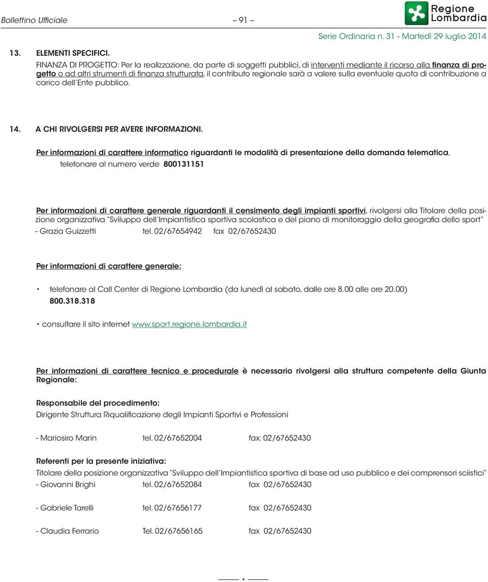 regionale sarà a valere sulla eventuale quota di contribuzione a carico dell Ente pubblico. 14. A CHI RIVOLGERSI PER AVERE INFORMAZIONI.