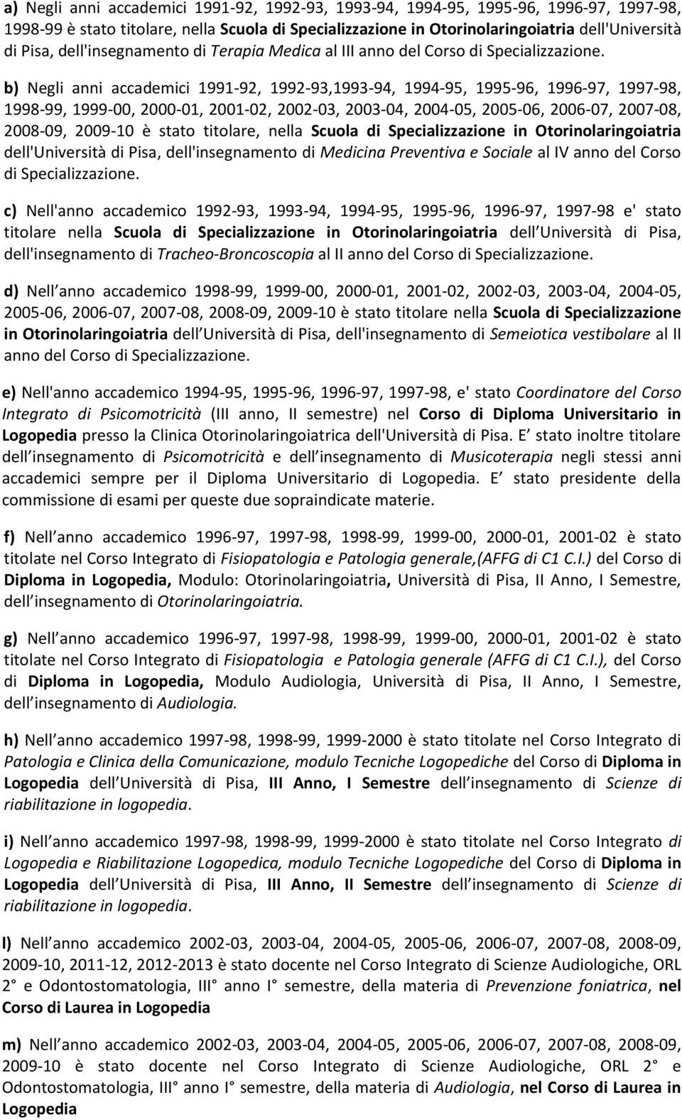 b) Negli anni accademici 1991-92, 1992-93,1993-94, 1994-95, 1995-96, 1996-97, 1997-98, 1998-99, 1999-00, 2000-01, 2001-02, 2002-03, 2003-04, 2004-05, 2005-06, 2006-07, 2007-08, 2008-09, 2009-10 è