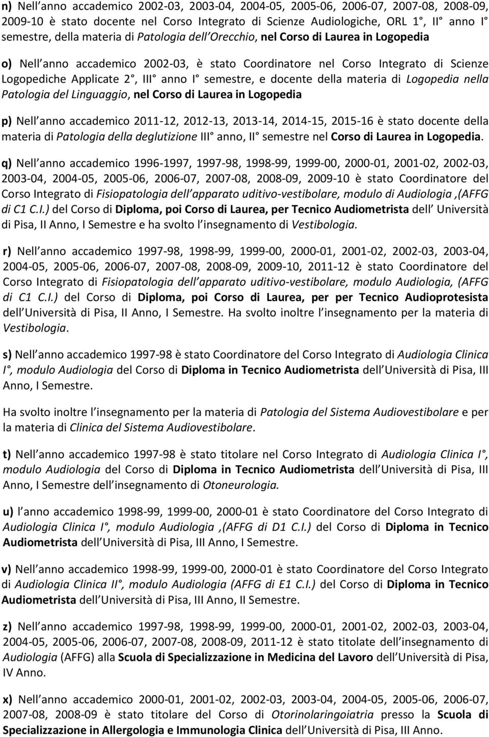 della materia di Logopedia nella Patologia del Linguaggio, nel Corso di Laurea in Logopedia p) Nell anno accademico 2011-12, 2012-13, 2013-14, 2014-15, 2015-16 è stato docente della materia di