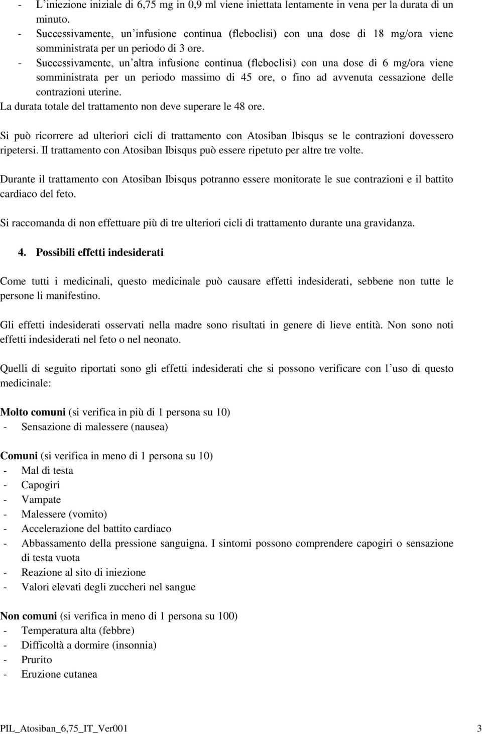 - Successivamente, un altra infusione continua (fleboclisi) con una dose di 6 mg/ora viene somministrata per un periodo massimo di 45 ore, o fino ad avvenuta cessazione delle contrazioni uterine.