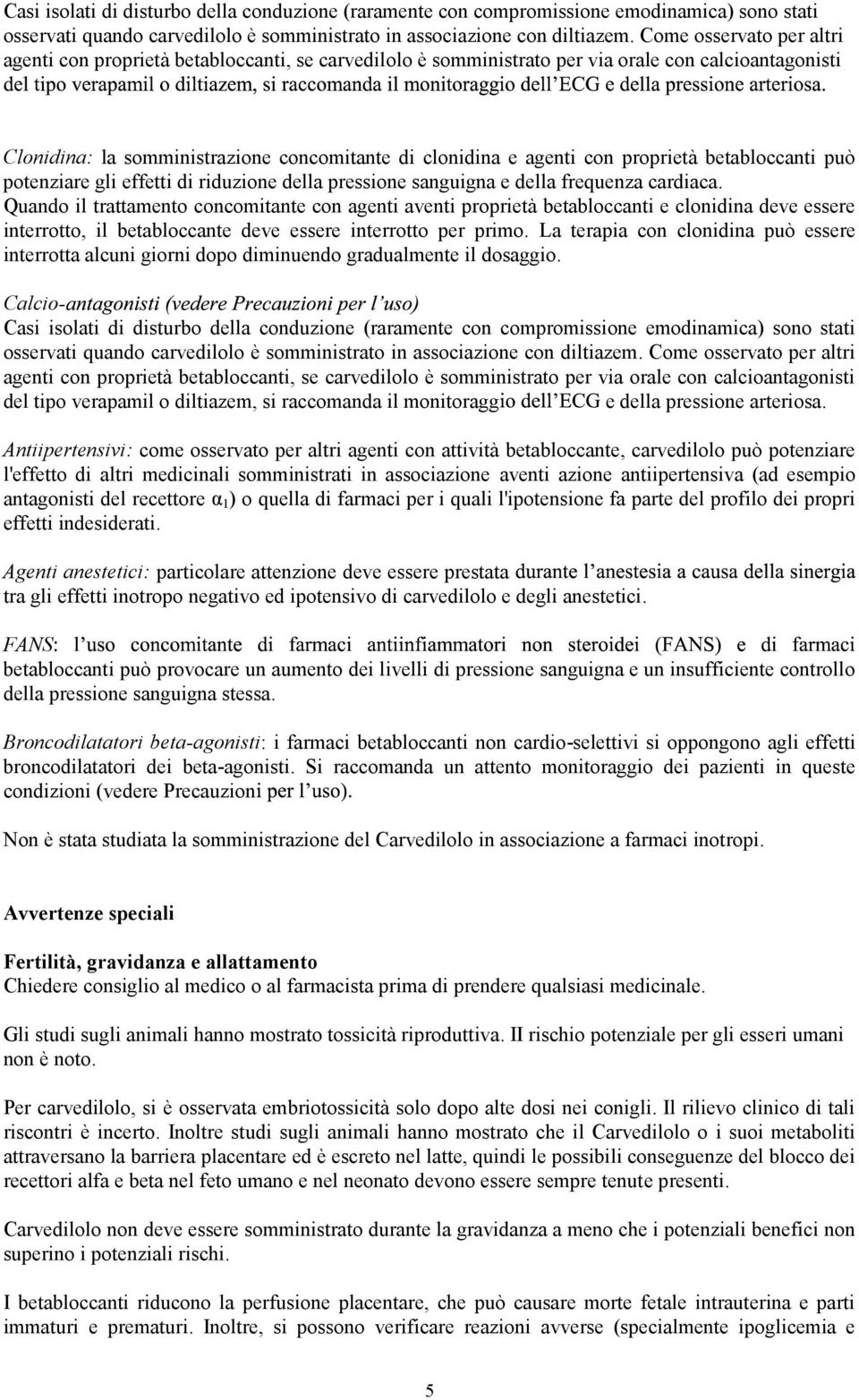 proprietà betabloccanti può potenziare gli effetti di riduzione della pressione sanguigna e della frequenza cardiaca.