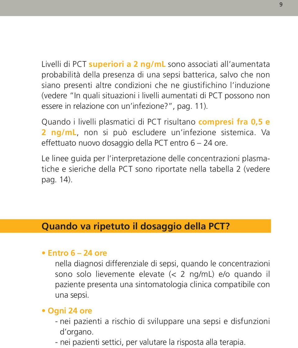 Quando i livelli plasmatici di PCT risultano compresi fra 0,5 e 2 ng/ml, non si può escludere un infezione sistemica. Va effettuato nuovo dosaggio della PCT entro 6 24 ore.