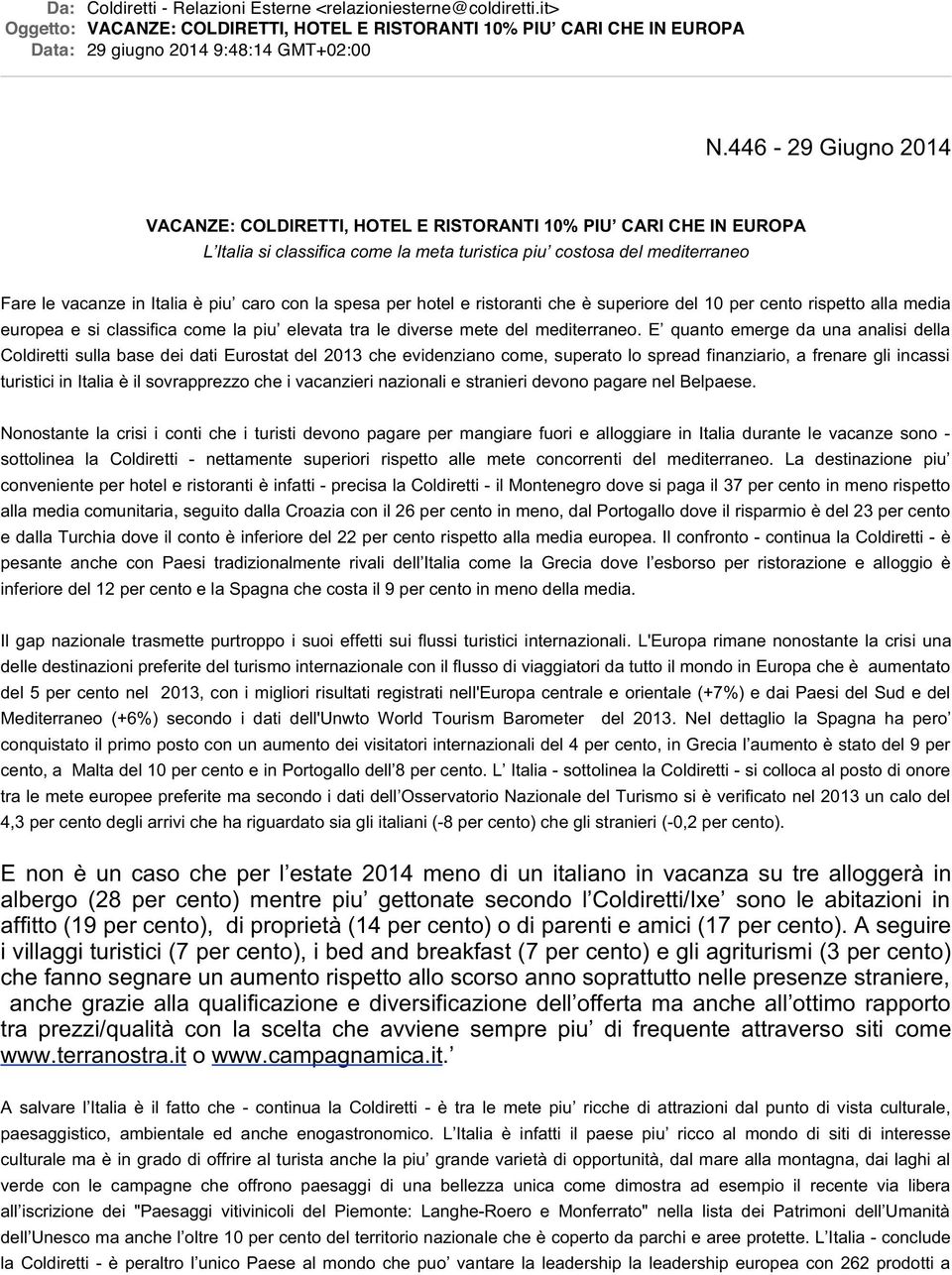 con la spesa per hotel e ristoranti che è superiore del 10 per cento rispetto alla media europea e si classifica come la piu elevata tra le diverse mete del mediterraneo.