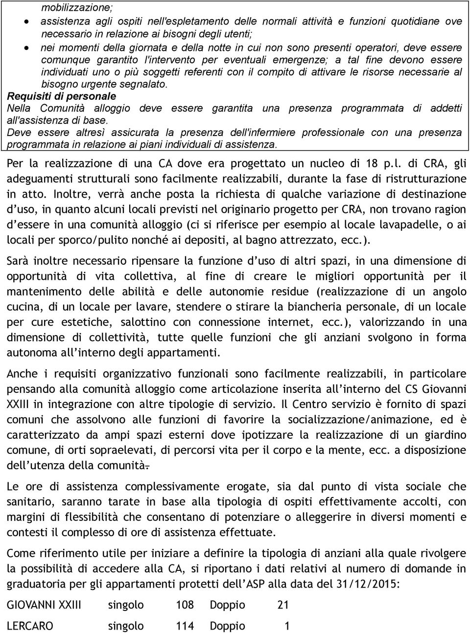 risorse necessarie al bisogno urgente segnalato. Requisiti di personale Nella Comunità alloggio deve essere garantita una presenza programmata di addetti all'assistenza di base.